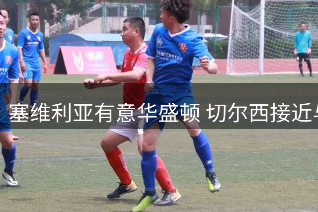 塞维利亚有意华盛顿 切尔西接近与白学堡敲定转会